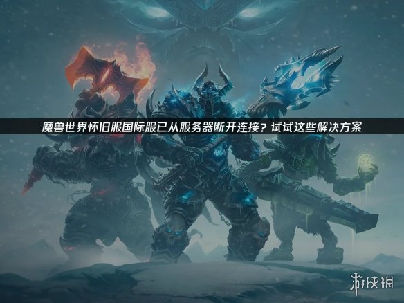 《魔兽世界》怀旧服国际服断连怎么办 三招解决掉线烦恼
