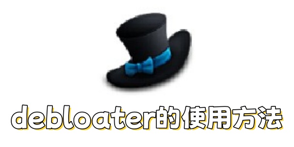 debloater怎么使用?debloater使用方法